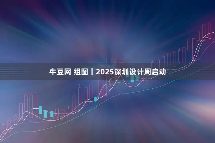 牛豆网 组图丨2025深圳设计周启动