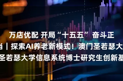万店优配 开局“十五五” 奋斗正当时·青岛新担当｜探索AI养老新模式！澳门圣若瑟大学信息系统博士研究生创新基地落地青岛