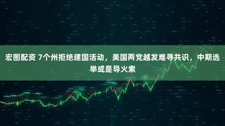 宏图配资 7个州拒绝建国活动,美国两党越发难寻共识,中期选举或是导火索